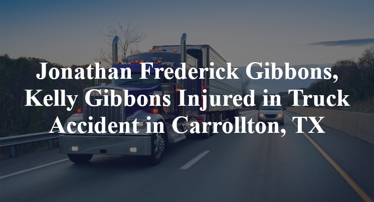 Jonathan Frederick Gibbons, Kelly Gibbons Injured in Truck Accident in Carrollton, TX