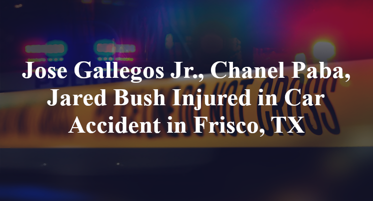 Jose Gallegos Jr., Chanel Paba, Jared Bush Injured in Car Accident in Frisco, TX