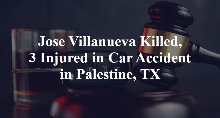 Jose Villanueva Killed, 3 Injured in Car Accident in Palestine, TX