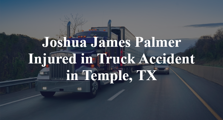 Joshua James Palmer Injured in Truck Accident in Temple, TX