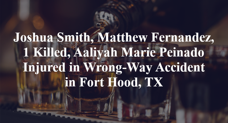 Joshua Smith, Matthew Fernandez, 1 Killed, Aaliyah Marie Peinado Injured in Wrong-Way Accident in Fort Hood, TX