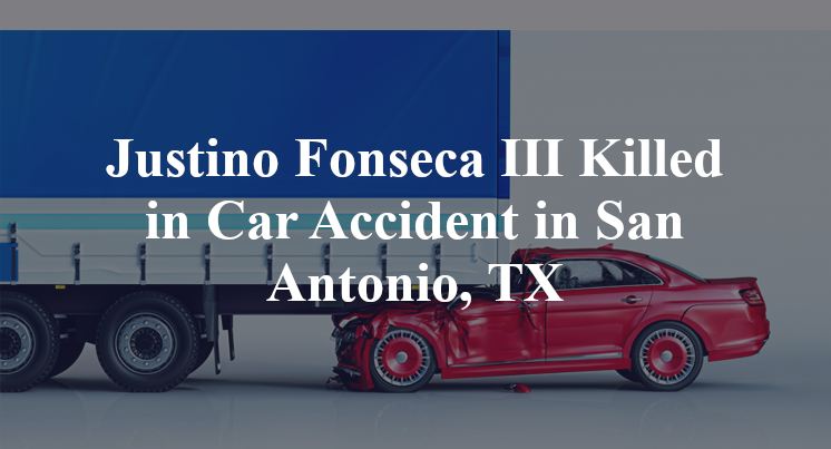 Justino Fonseca III Killed in Car Accident in San Antonio, TX