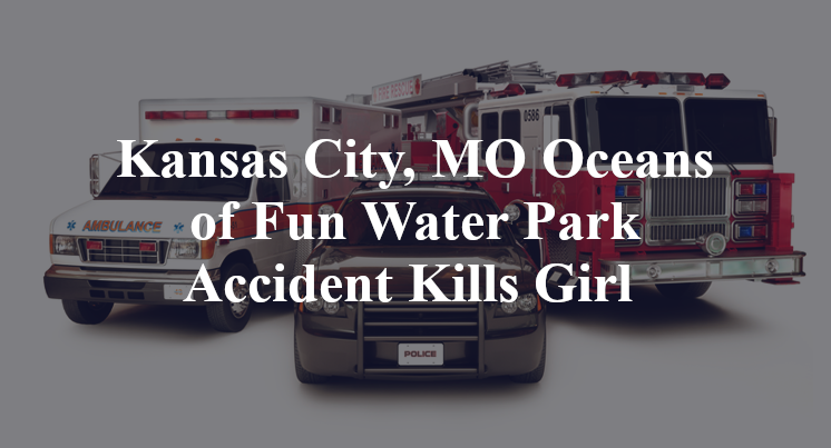 Kansas City, MO Oceans of Fun Water Park Accident Kills Girl