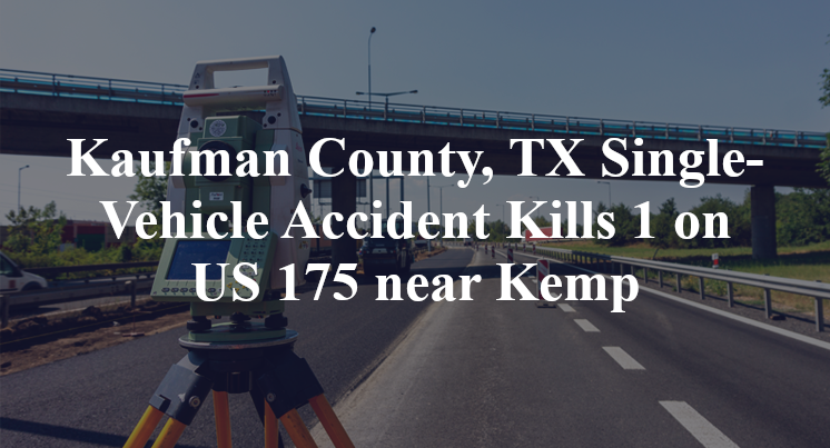 Kaufman County, TX Single-Vehicle Accident Kills 1 on US 175 near Kemp