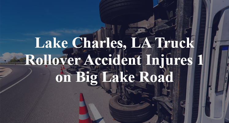 Lake Charles, LA Truck Rollover Accident Injures 1 on Big Lake Road