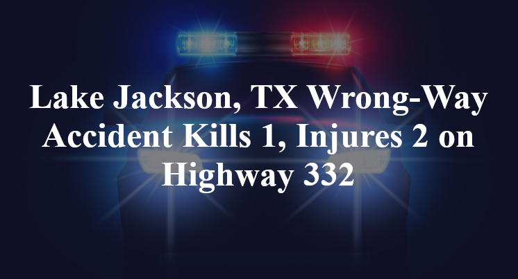 Lake Jackson, TX Wrong-Way Accident Kills 1, Injures 2 on Highway 332