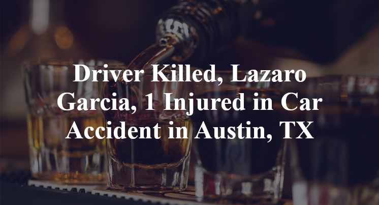 Driver Killed, Lazaro Garcia, 1 Injured in Car Accident in Austin, TX