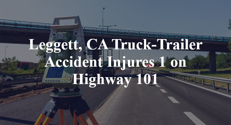Leggett, CA Truck-Trailer Accident Injures 1 on Highway 101