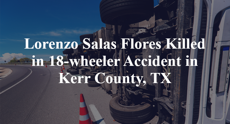 Lorenzo Salas Flores Killed in 18-wheeler Accident in Kerr County, TX