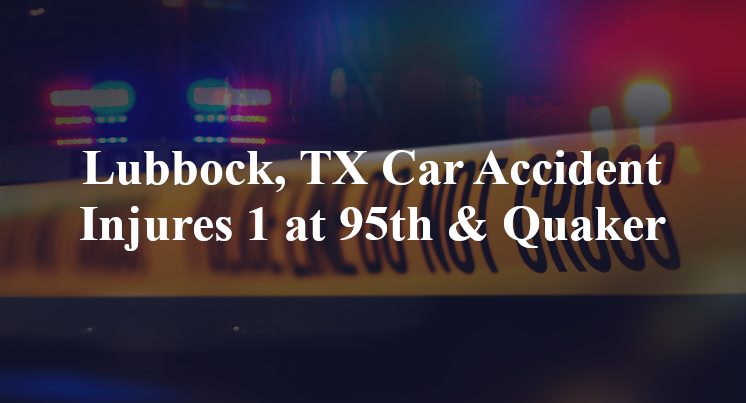 Lubbock, TX Car Accident Injures 1 at 95th & Quaker