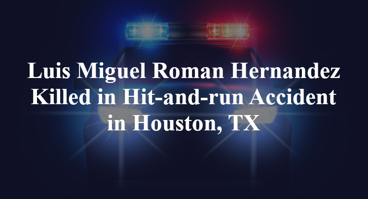 Luis Miguel Roman Hernandez Killed in Hit-and-run Accident in Houston, TX