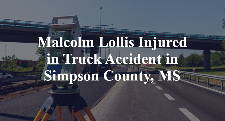 Malcolm Lollis Injured in Truck Accident in Simpson County, MS