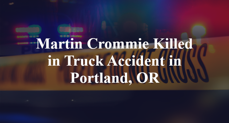 Martin Crommie Killed in Truck Accident in Portland, OR
