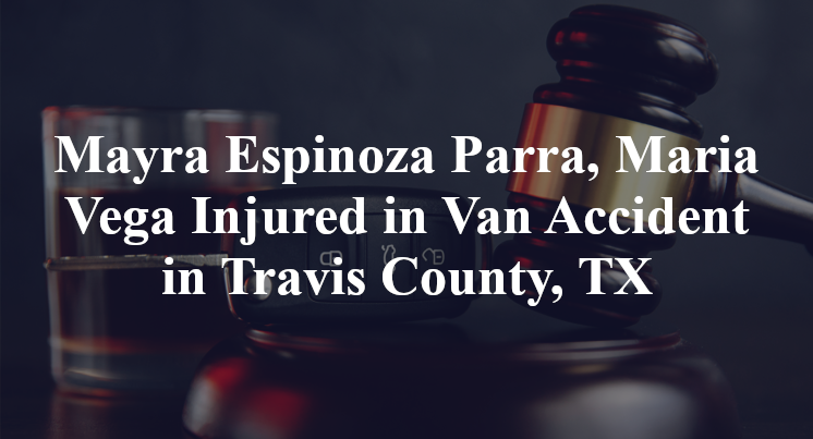 Mayra Espinoza Parra, Maria Vega Injured in Van Accident in Travis County, TX