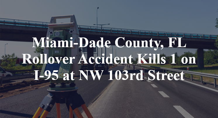 Miami-Dade County, FL Rollover Accident Kills 1 on I-95 at NW 103rd Street