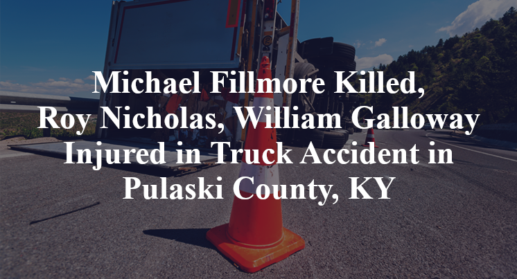 Michael Fillmore Killed, Roy Nicholas, William Galloway Injured in Truck Accident in Pulaski County, KY