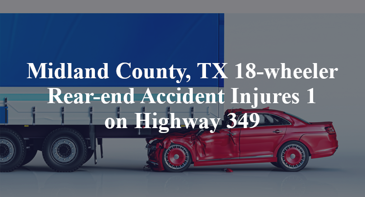 Midland County, TX 18-wheeler Rear-end Accident Injures 1 on TX-349