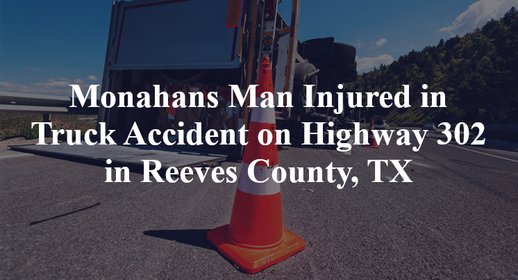 Monahans Man Injured in Truck Accident on Highway 302 in Reeves County, TX