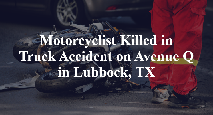 Motorcyclist Killed in Truck Accident on Avenue Q in Lubbock, TX