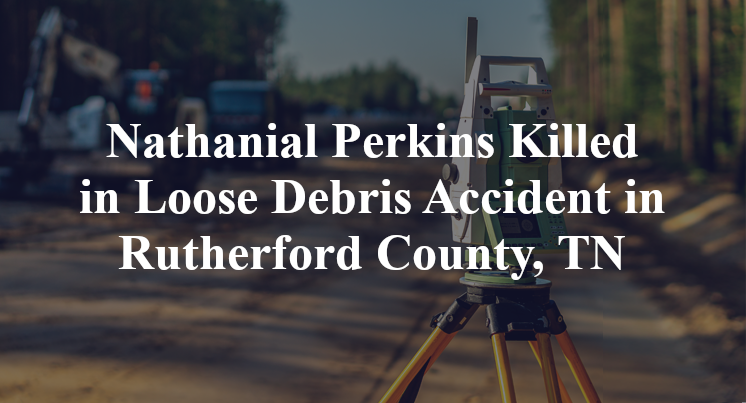 Nathanial Perkins Killed in Loose Debris Accident in Rutherford County, TN