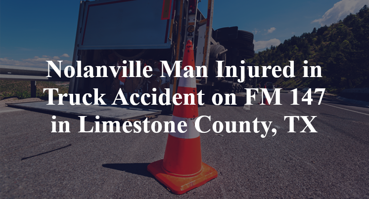 Nolanville Man Injured in Truck Accident on FM 147 in Limestone County, TX