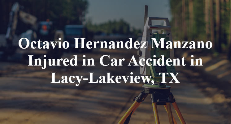 Octavio Hernandez Manzano Injured in Car Accident in Lacy-Lakeview, TX