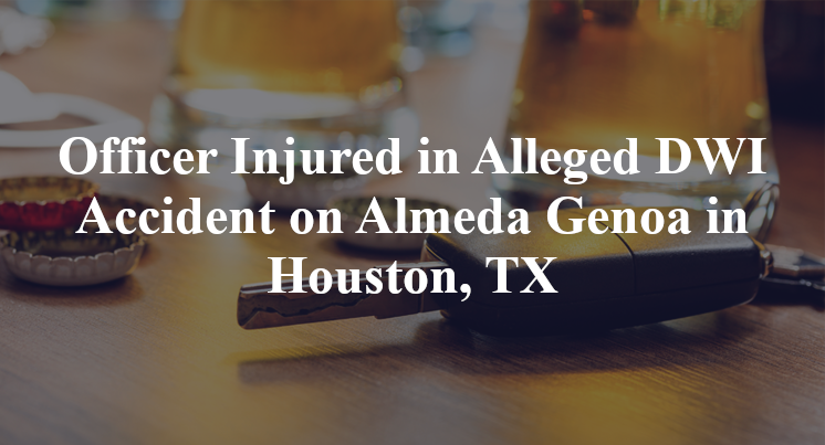 Officer Injured in Alleged DWI Accident on Almeda Genoa in Houston, TX