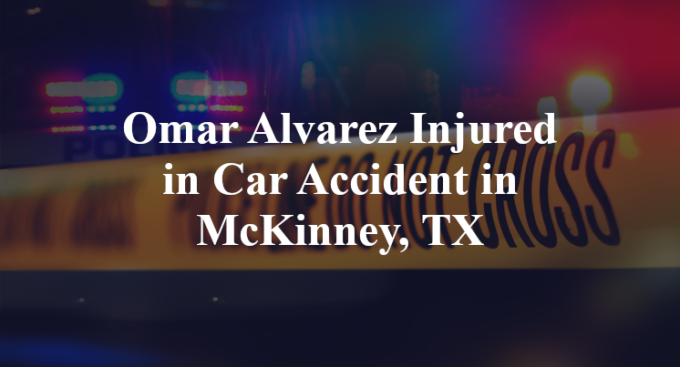 Omar Alvarez Injured in Car Accident in McKinney, TX