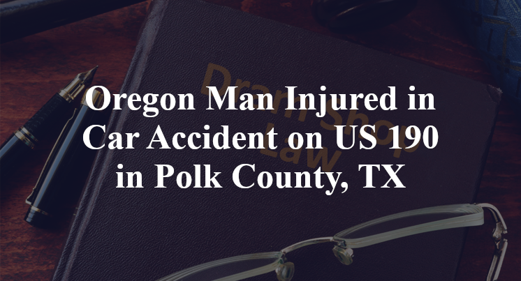 Oregon Man Injured in Car Accident on US 190 in Polk County, TX