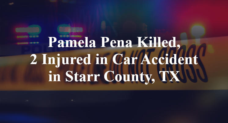 Pamela Pena Killed, 2 Injured in Car Accident in Starr County, TX