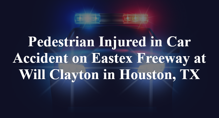 Pedestrian Injured in Car Accident on Eastex Freeway at Will Clayton in Houston, TX