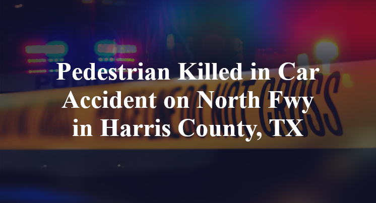 Pedestrian Killed in Car Accident on North Fwy in Harris County, TX