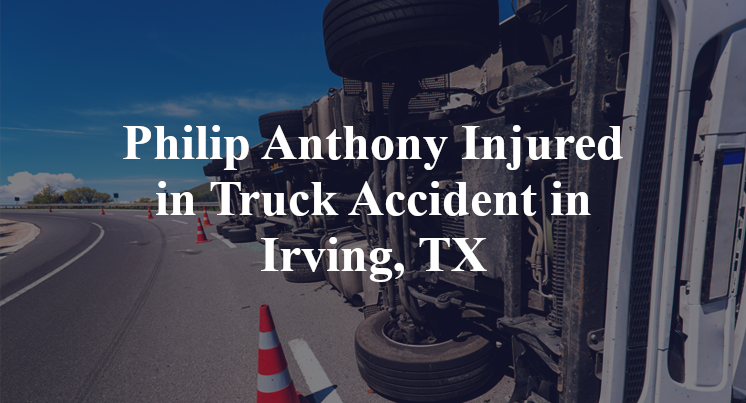 Philip Anthony Injured in Truck Accident in Irving, TX