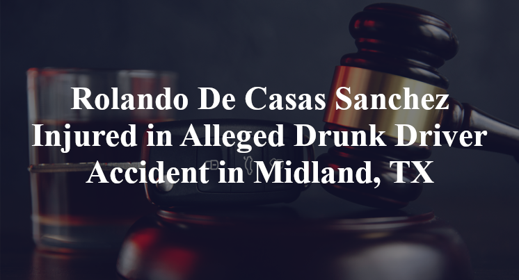 Rolando De Casas Sanchez Injured in Alleged Drunk Driver Accident in Midland, TX