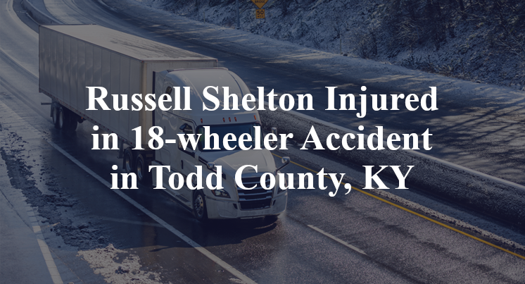 Russell Shelton Injured in 18-wheeler Accident in Todd County, KY