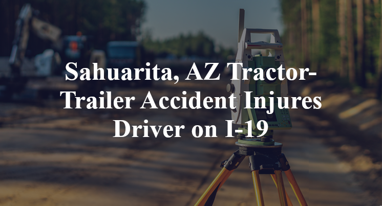 Sahuarita, AZ Tractor-Trailer Accident Injures Driver on I-19