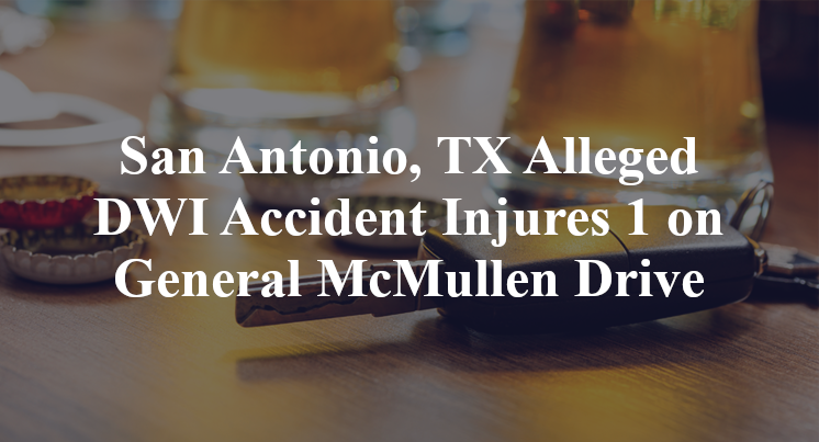 San Antonio, TX Alleged DWI Accident Injures 1 on General McMullen Drive