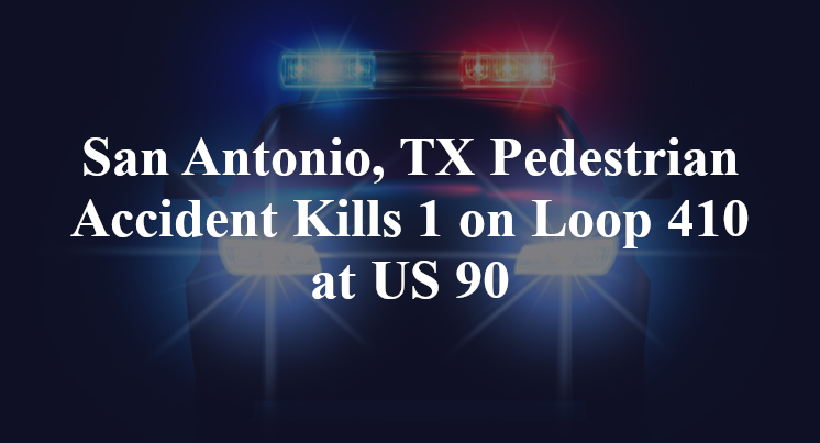 San Antonio, TX Pedestrian Accident Kills 1 on Loop 410 at US 90