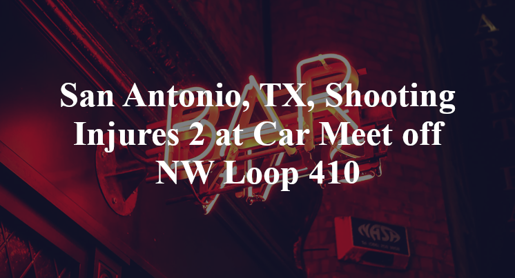San Antonio, TX, Shooting Injures 2 at Car Meet off NW Loop 410