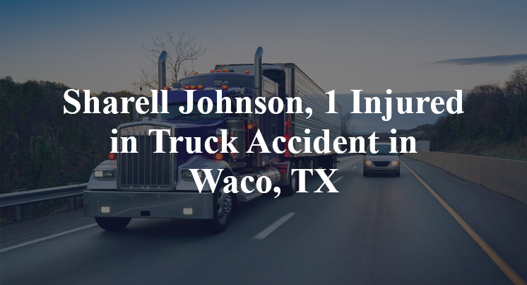 Sharell Johnson, 1 Injured in Truck Accident in Waco, TX