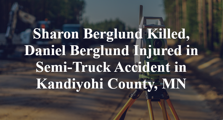 Sharon Berglund Killed, Daniel Berglund Injured in Semi-Truck Accident in Kandiyohi County, MN