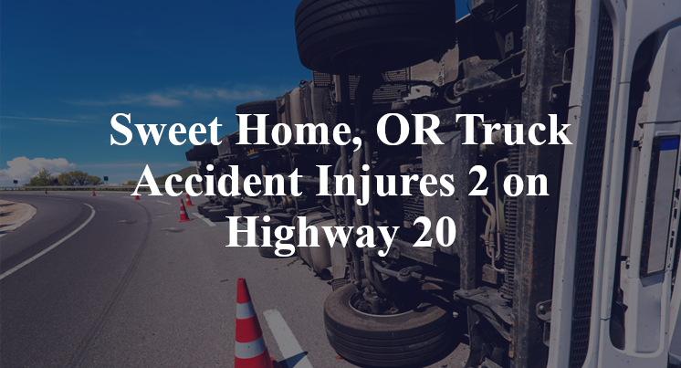 Sweet Home, OR Truck Accident Injures 2 on Highway 20