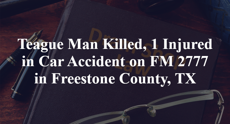 Teague Man Killed, 1 Injured in Car Accident on FM 2777 in Freestone County, TX