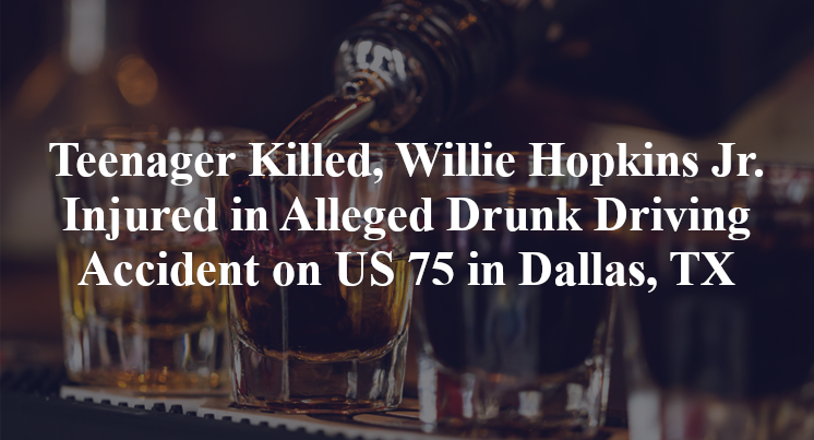 Teenager Killed, Willie Hopkins Jr. Injured in Alleged Drunk Driving Accident on US 75 in Dallas, TX