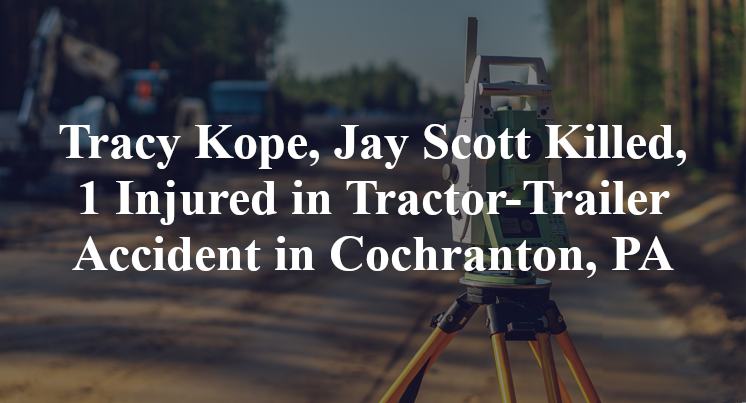 Tracy Kope, Jay Scott Killed, 1 Injured in Tractor-Trailer Accident in Cochranton, PA