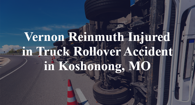 Vernon Reinmuth Injured in Truck Rollover Accident in Koshonong, MO