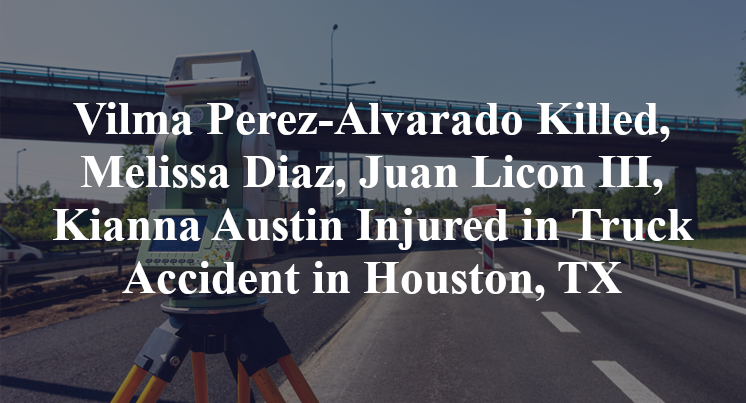 Vilma Perez-Alvarado Killed, Melissa Diaz, Juan Licon III, Kianna Austin Injured in Truck Accident in Houston, TX