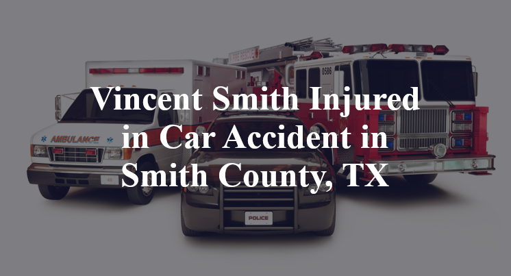 Vincent Smith Injured in Car Accident in Smith County, TX