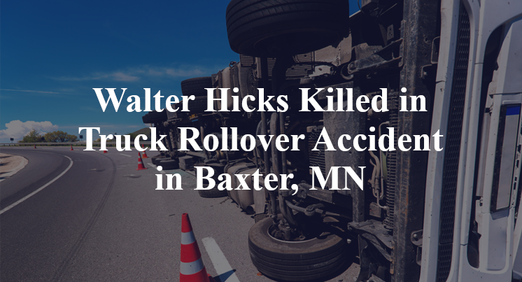 Walter Hicks Killed in Truck Rollover Accident in Baxter, MN