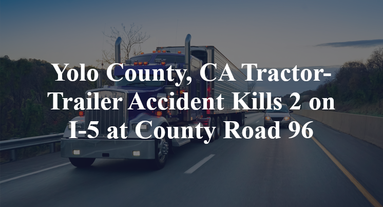Yolo County, CA Tractor-Trailer Accident Kills 2 on I-5 at County Road 96